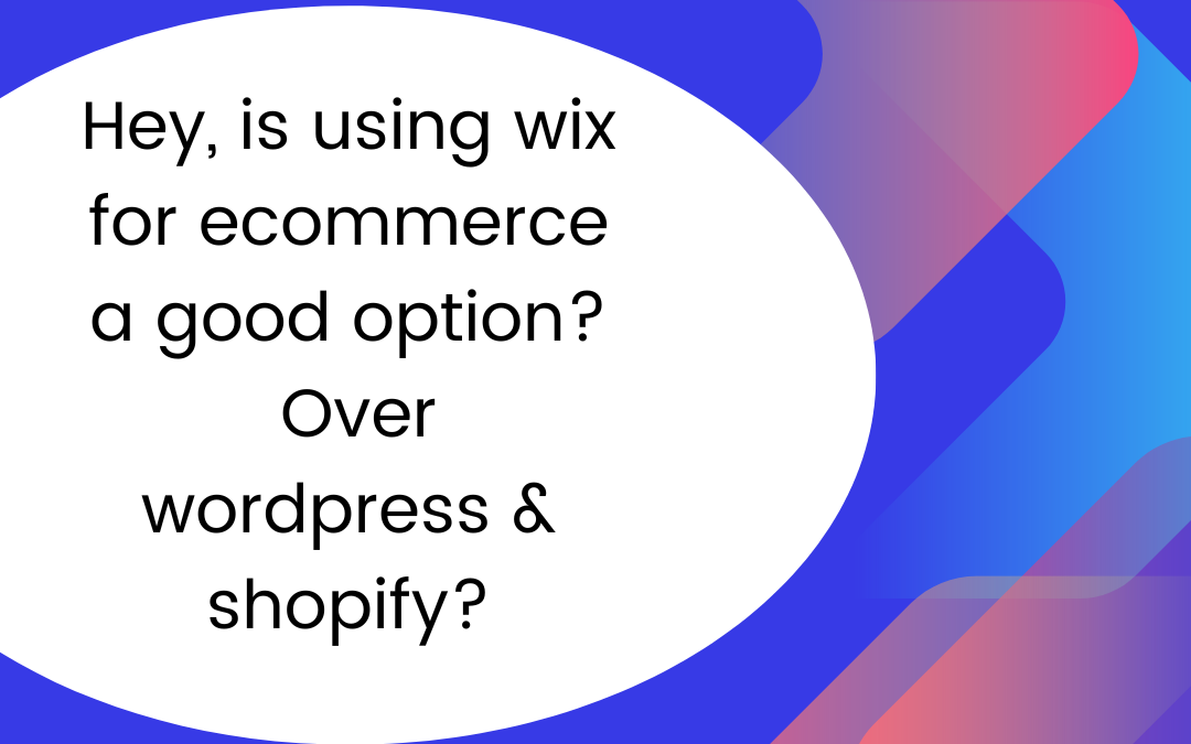 Hey, is using wix for ecommerce a good option? Over wordpress & shopify?